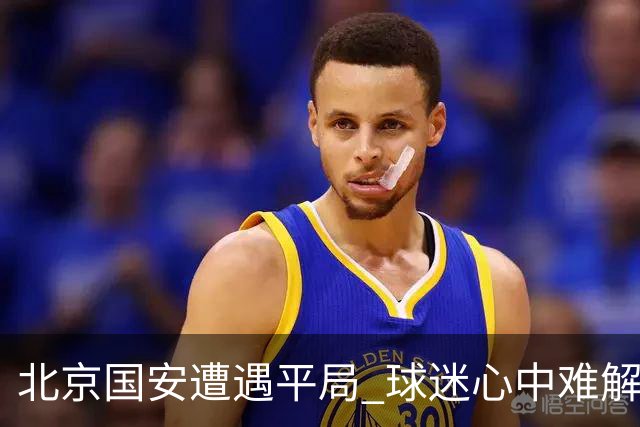 北京国安遭遇平局 球迷心中难解的五大遗憾